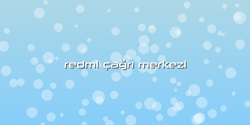 Redmi çağrı Merkezi