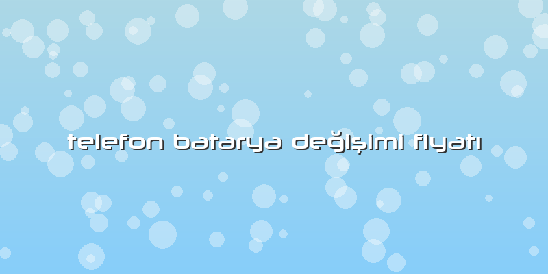 Telefon Batarya Değişimi Fiyatı