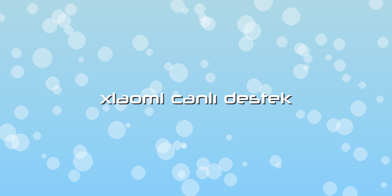Xiaomi CanlÄ± Destek