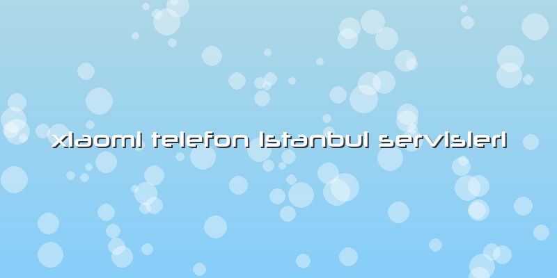 Xiaomi Telefon Istanbul Servisleri